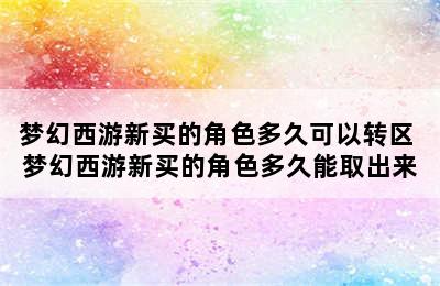 梦幻西游新买的角色多久可以转区 梦幻西游新买的角色多久能取出来